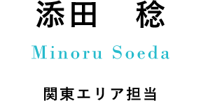 添田　稔 Minoru Soeta 関東エリア担当