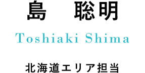 島　聡明 Toshiaki Shima 北海道エリア担当