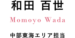 和田 百世 Momoyo Wada 中部東海エリア担当